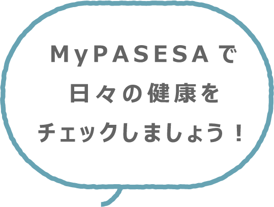 My PASESAで日々の健康をチェックしましょう！